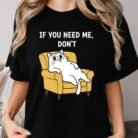 If You Need Me Don't Cat Shirt