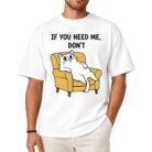 If You Need Me Don't Cat Shirt