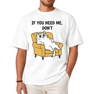 If You Need Me Don't Cat Shirt