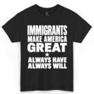 Immigrants Make America Great Always Have Always Will Shirt