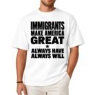 Immigrants Make America Great Always Have Always Will Shirt
