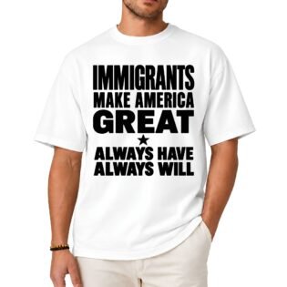 Immigrants Make America Great Always Have Always Will Shirt