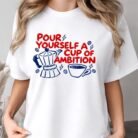 Pour Yourself a Cup of Ambition Coffee Shirt