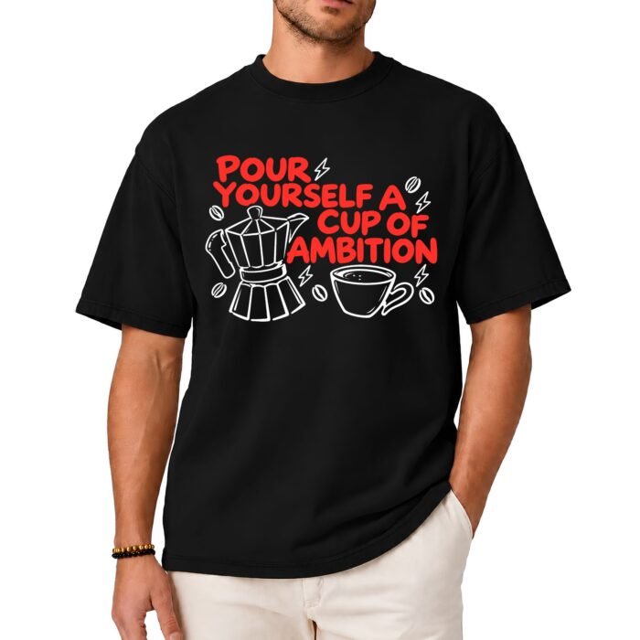 Pour Yourself a Cup of Ambition Coffee Shirt Pour Yourself a Cup of Ambition Coffee Shirt