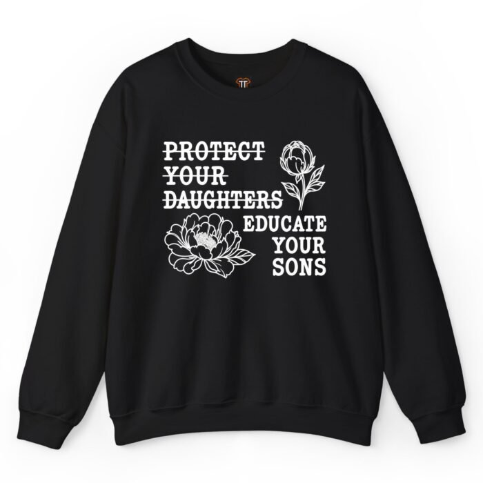Protect Your Daughters Educate Your Sons Sweatshirt Protect Your Daughters Educate Your Sons Sweatshirt