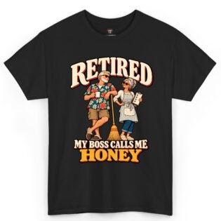 Retired My Boss Calls Me Honey Shirt