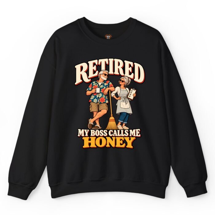 Retired My Boss Calls Me Honey Sweatshirt Retired My Boss Calls Me Honey Sweatshirt