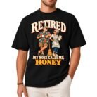 Retired My Boss Calls Me Honey Shirt
