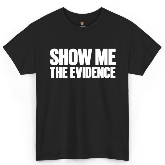 Show Me The Evidence Shirt Show Me The Evidence Shirt