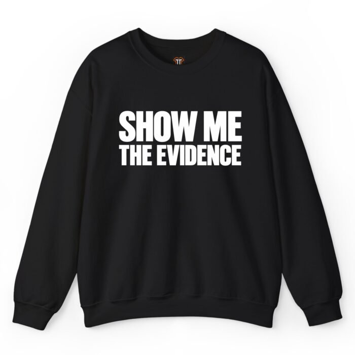 Show Me The Evidence Sweatshirt Show Me The Evidence Sweatshirt