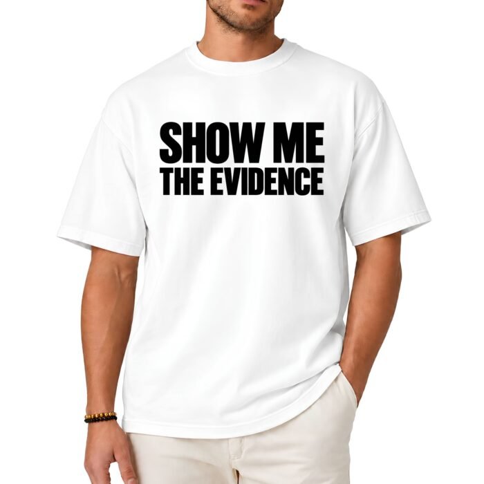 Show Me The Evidence Shirt Show Me The Evidence Shirt