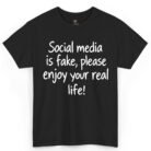 Social Media Is Fake Please Enjoy Your Real Life Shirt