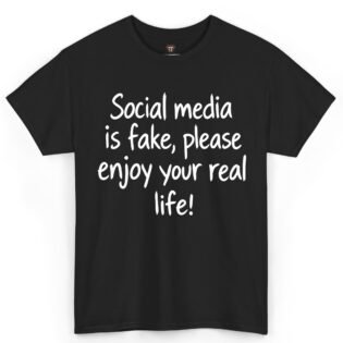 Social Media Is Fake Please Enjoy Your Real Life Shirt