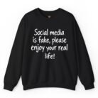 Social Media Is Fake Please Enjoy Your Real Life Sweatshirt