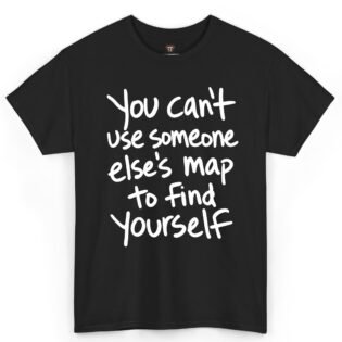 You Can't Use Someone Else's Map to Find Yourself Shirt
