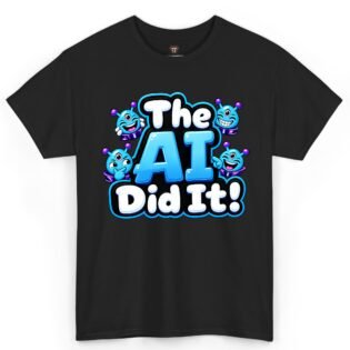 The AI Did It Shirt