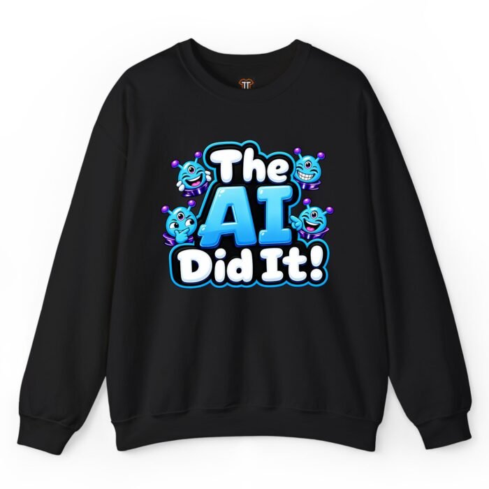 The AI Did It Sweatshirt The AI Did It Sweatshirt