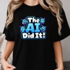 The AI Did It Shirt
