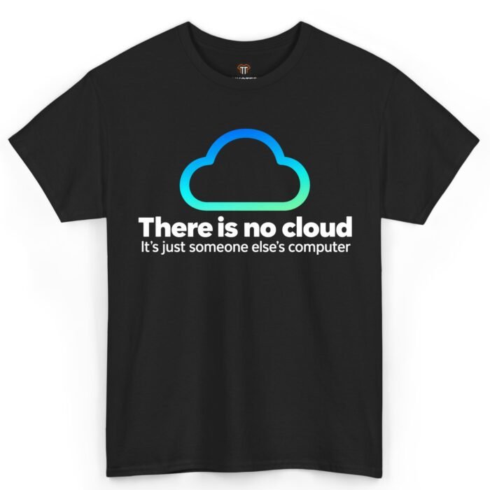There Is No Cloud It's Just Someone Else's Computer Shirt There Is No Cloud Shirt