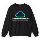 There Is No Cloud It's Just Someone Else's Computer Sweatshirt