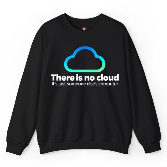 There Is No Cloud It's Just Someone Else's Computer Sweatshirt There Is No Cloud It's Just Someone Else's Computer Sweatshirt