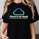 There Is No Cloud It's Just Someone Else's Computer Shirt