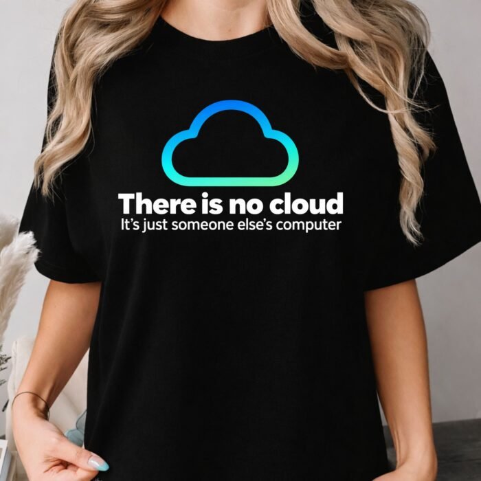 There Is No Cloud It's Just Someone Else's Computer Shirt There Is No Cloud It's Just Someone Else's Computer Shirt