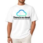 There Is No Cloud It's Just Someone Else's Computer Shirt