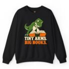 Tiny Arms Big Books Dinosaur Book Lover Sweatshirt