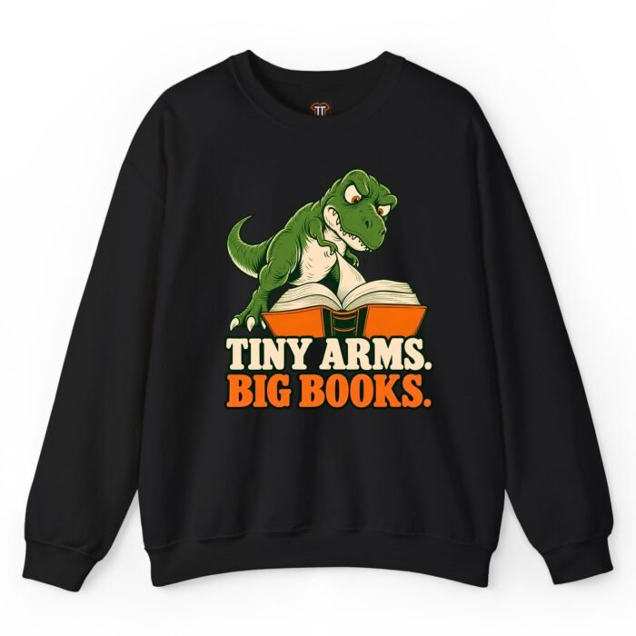 Tiny Arms Big Books Dinosaur Book Lover Sweatshirt Tiny Arms Big Books Dinosaur Book Lover Sweatshirt
