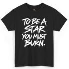 To Be a Star You Must Burn Shirt