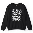 To Be a Star You Must Burn Sweatshirt