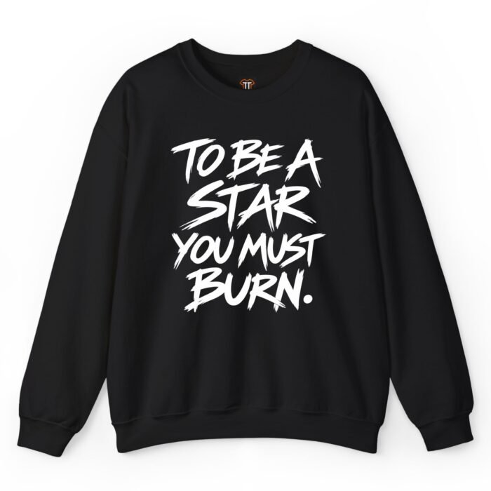 To Be a Star You Must Burn Sweatshirt