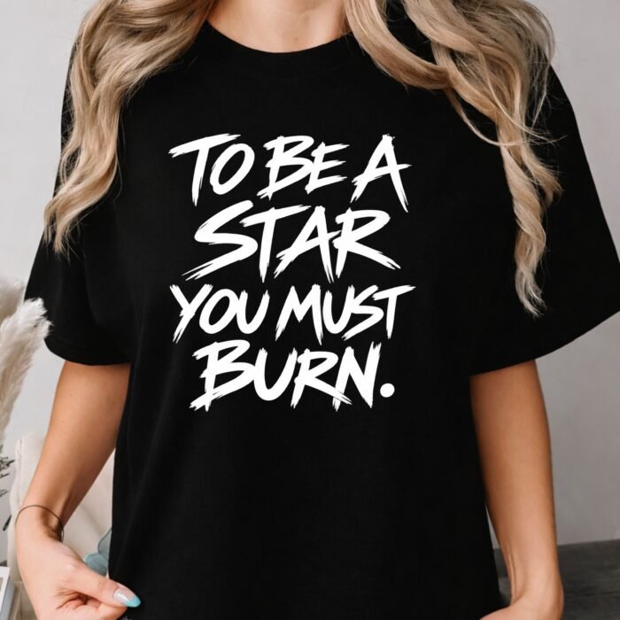 To Be a Star You Must Burn Shirt