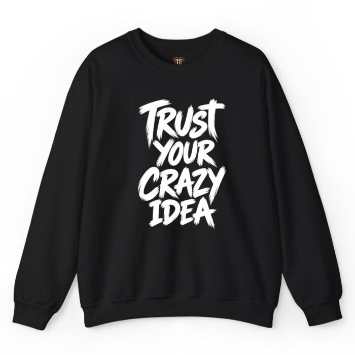 Trust Your Crazy Idea Sweatshirt