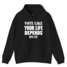Vote Like Your Life Depends On It Hoodie