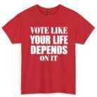 Vote Like Your Life Depends On It Shirt