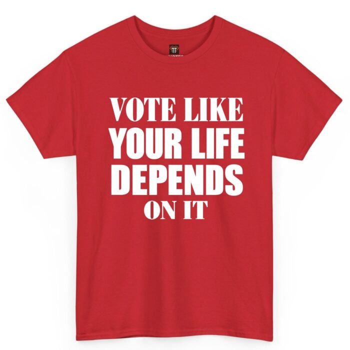 Vote Like Your Life Depends On It Shirt Vote Like Your Life Depends On It Shirt