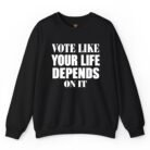 Vote Like Your Life Depends On It Sweatshirt