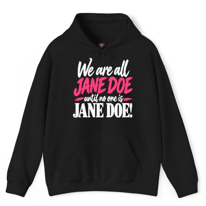 We Are All Jane Doe Until No One Is Jane Doe Hoodie We Are All Jane Doe Until No One Is Jane Doe Hoodie