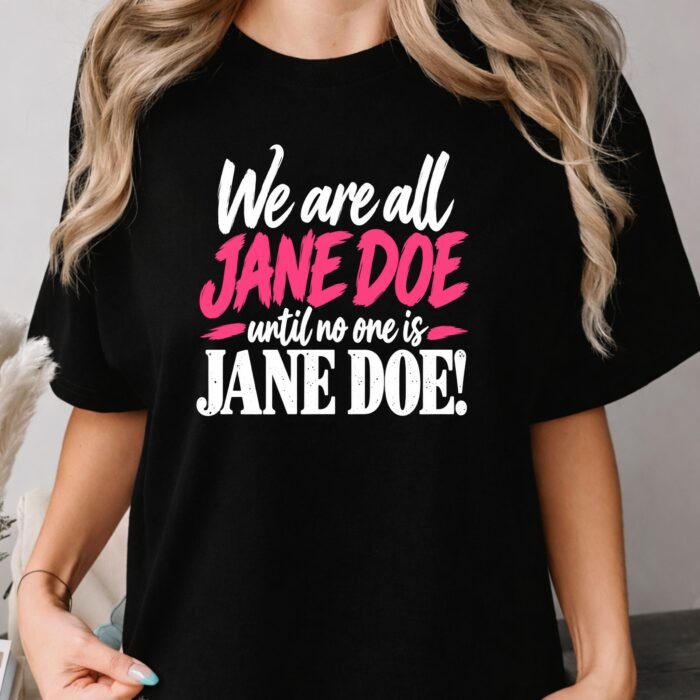 We Are All Jane Doe Until No One Is Jane Doe Shirt We Are All Jane Doe Until No One Is Jane Doe Shirt
