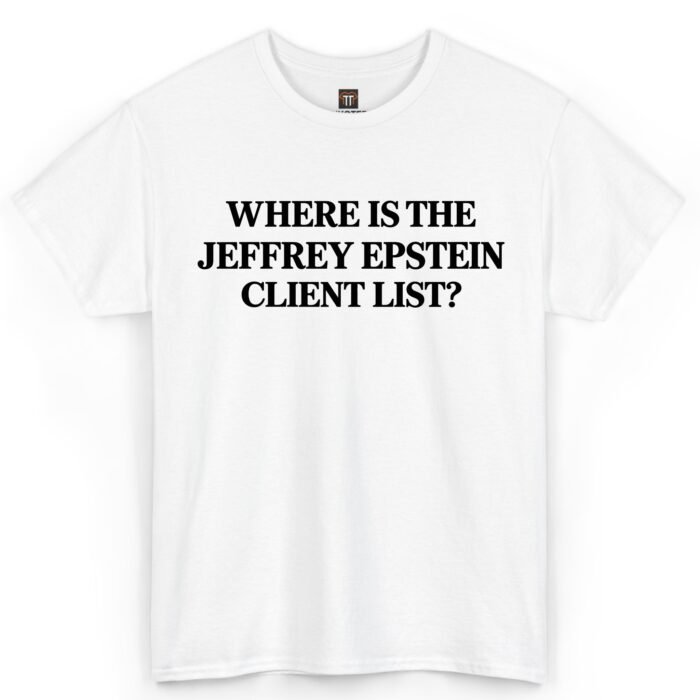 Where Is the Jeffrey Epstein Client List Shirt Where Is the Jeffrey Epstein Client List Shirt