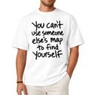 You Can't Use Someone Else's Map to Find Yourself Shirt